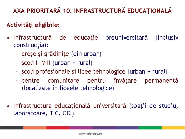 AXA PRIORITARĂ 10: INFRASTRUCTURĂ EDUCAȚIONALĂ Activități eligibile: • Infrastructură de educație preuniversitară (inclusiv construcția):