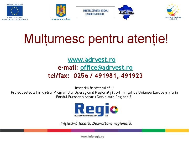 Mulțumesc pentru atenție! www. adrvest. ro e-mail: office@adrvest. ro tel/fax: 0256 / 491981, 491923