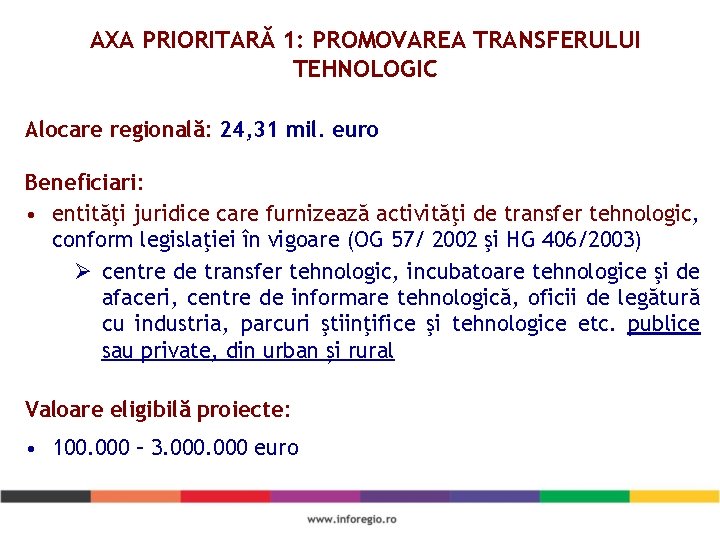 AXA PRIORITARĂ 1: PROMOVAREA TRANSFERULUI TEHNOLOGIC Alocare regională: 24, 31 mil. euro Beneficiari: •