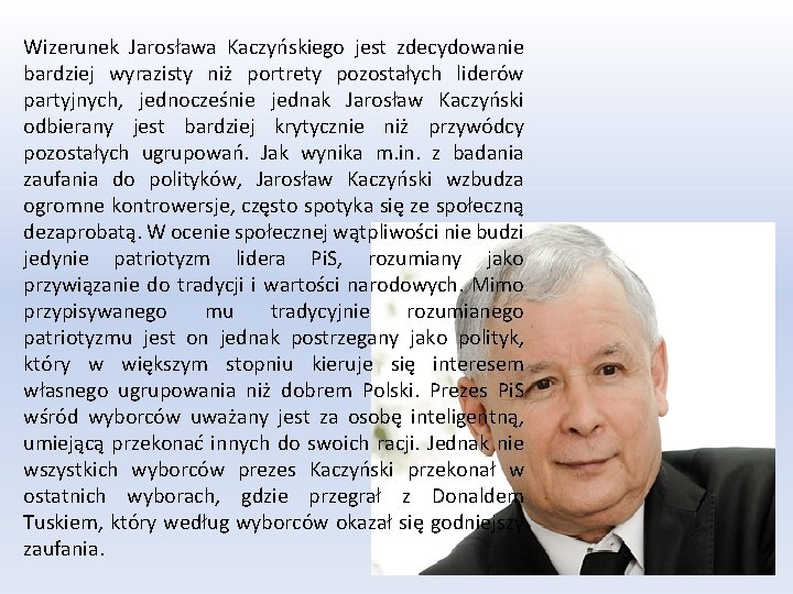 Wizerunek Jarosława Kaczyńskiego jest zdecydowanie bardziej wyrazisty niż portrety pozostałych liderów partyjnych, jednocześnie jednak