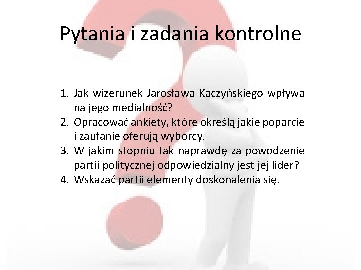 Pytania i zadania kontrolne 1. Jak wizerunek Jarosława Kaczyńskiego wpływa na jego medialność? 2.
