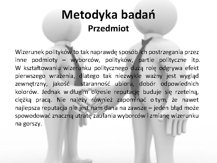 Metodyka badań Przedmiot Wizerunek polityków to tak naprawdę sposób ich postrzegania przez inne podmioty