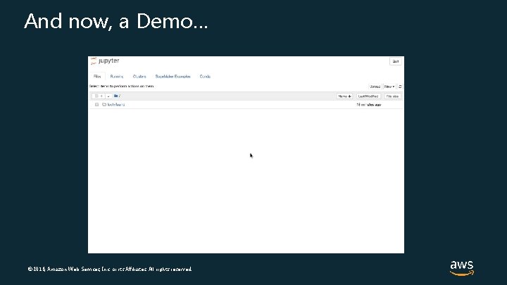 And now, a Demo… © 2018, Amazon Web Services, Inc. or its Affiliates. All