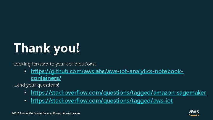 Thank you! Looking forward to your contributions! • https: //github. com/awslabs/aws-iot-analytics-notebookcontainers/ …and your questions!
