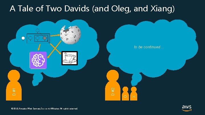 A Tale of Two Davids (and Oleg, and Xiang) © 2018, Amazon Web Services,