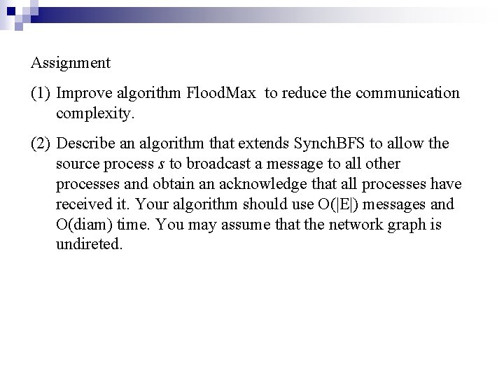 Assignment (1) Improve algorithm Flood. Max to reduce the communication complexity. (2) Describe an