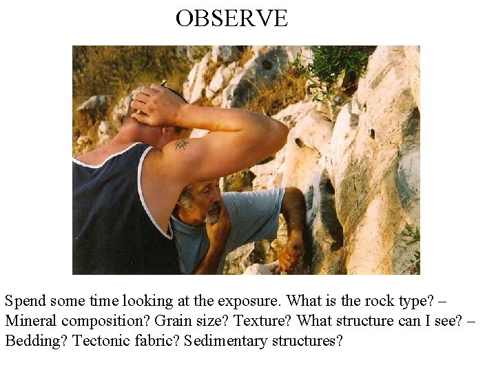 OBSERVE Spend some time looking at the exposure. What is the rock type? –