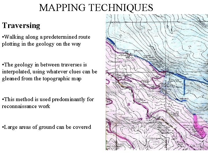 MAPPING TECHNIQUES Traversing • Walking along a predetermined route plotting in the geology on