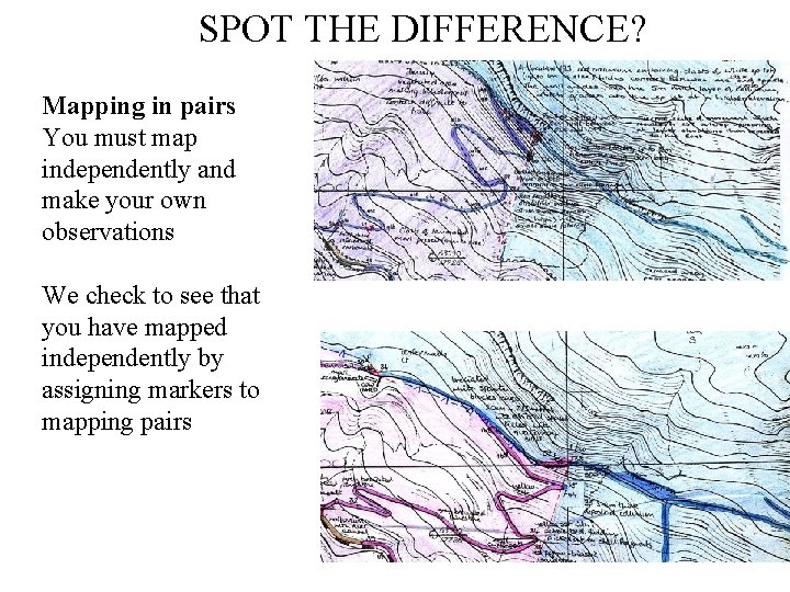 SPOT THE DIFFERENCE? Mapping in pairs You must map independently and make your own