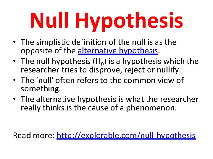 Null Hypothesis • The simplistic definition of the null is as the opposite of