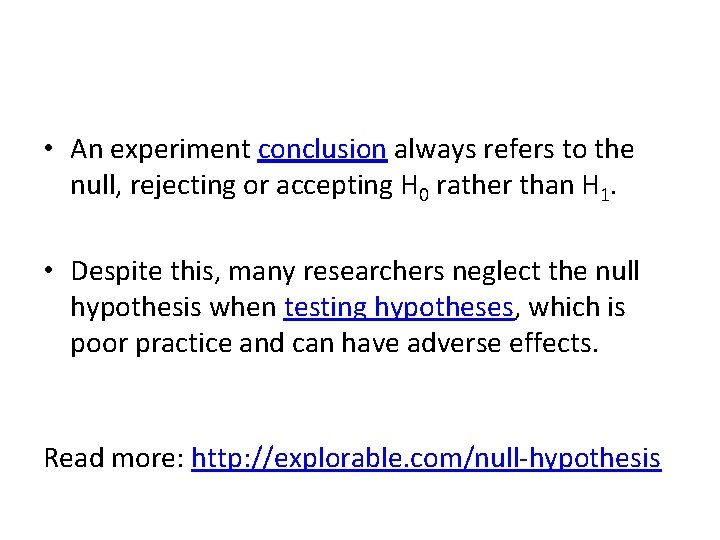  • An experiment conclusion always refers to the null, rejecting or accepting H