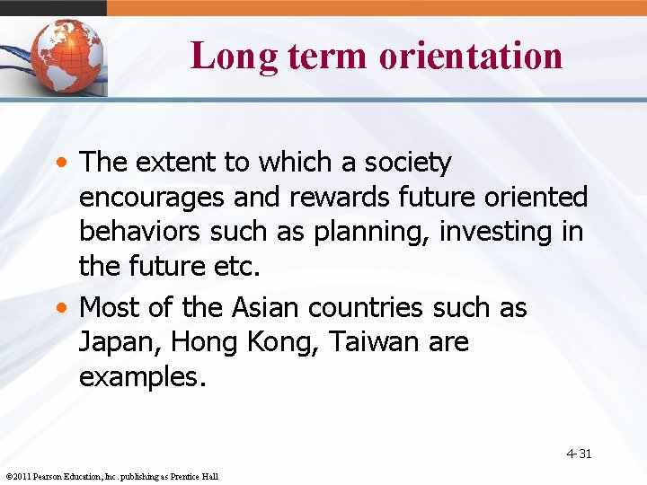 Long term orientation • The extent to which a society encourages and rewards future
