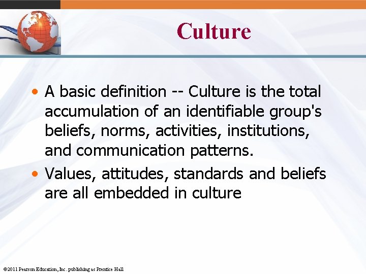 Culture • A basic definition -- Culture is the total accumulation of an identifiable