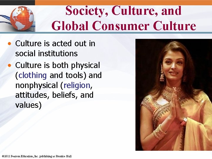 Society, Culture, and Global Consumer Culture • Culture is acted out in social institutions