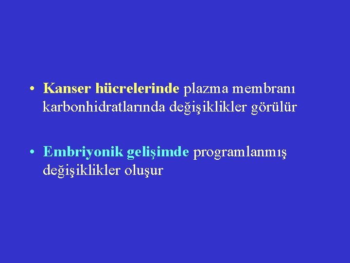  • Kanser hücrelerinde plazma membranı karbonhidratlarında değişiklikler görülür • Embriyonik gelişimde programlanmış değişiklikler