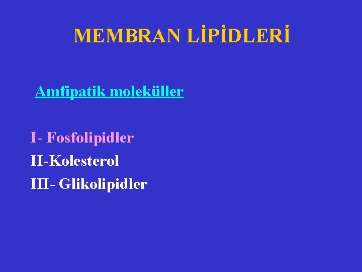  MEMBRAN LİPİDLERİ Amfipatik moleküller I- Fosfolipidler II-Kolesterol III- Glikolipidler 