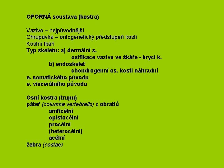 OPORNÁ soustava (kostra) Vazivo – nejpůvodnější Chrupavka – ontogenetický předstupeň kosti Kostní tkáň Typ