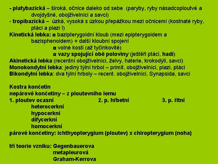 - platybazická – široká, očnice daleko od sebe (paryby, ryby násadcoploutvé a dvojdyšné, obojživelníci