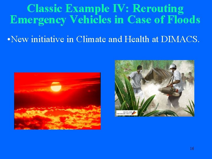 Classic Example IV: Rerouting Emergency Vehicles in Case of Floods • New initiative in
