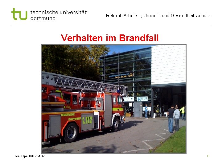 Referat Arbeits -, Umwelt- und Gesundheitsschutz Verhalten im Brandfall Uwe Tepe, 09. 07. 2012