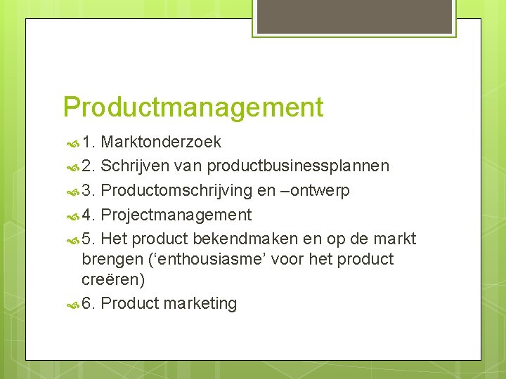 Productmanagement 1. Marktonderzoek 2. Schrijven van productbusinessplannen 3. Productomschrijving en –ontwerp 4. Projectmanagement 5.