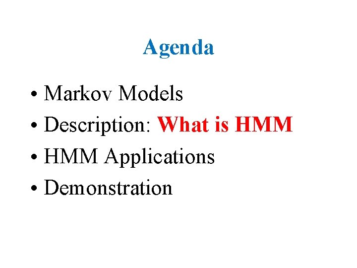 Agenda • Markov Models • Description: What is HMM • HMM Applications • Demonstration