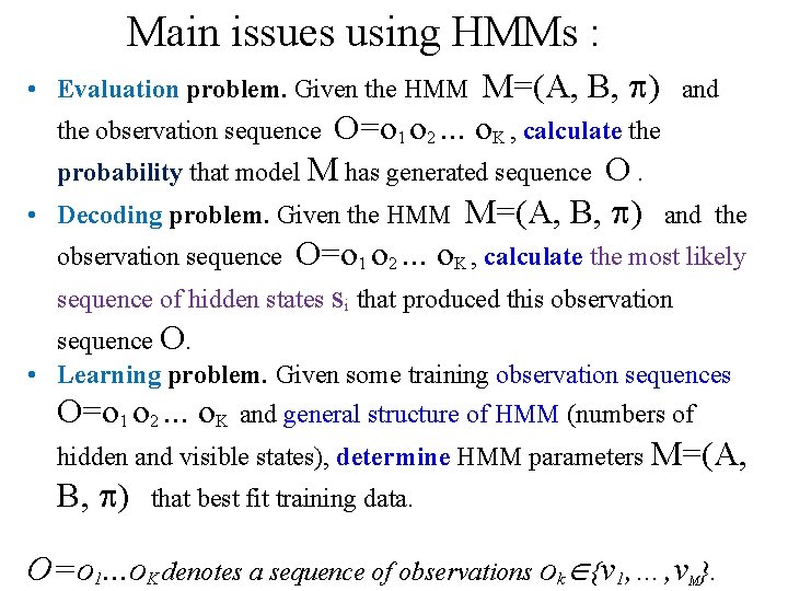 Main issues using HMMs : M=(A, B, ) and the observation sequence O=o 1