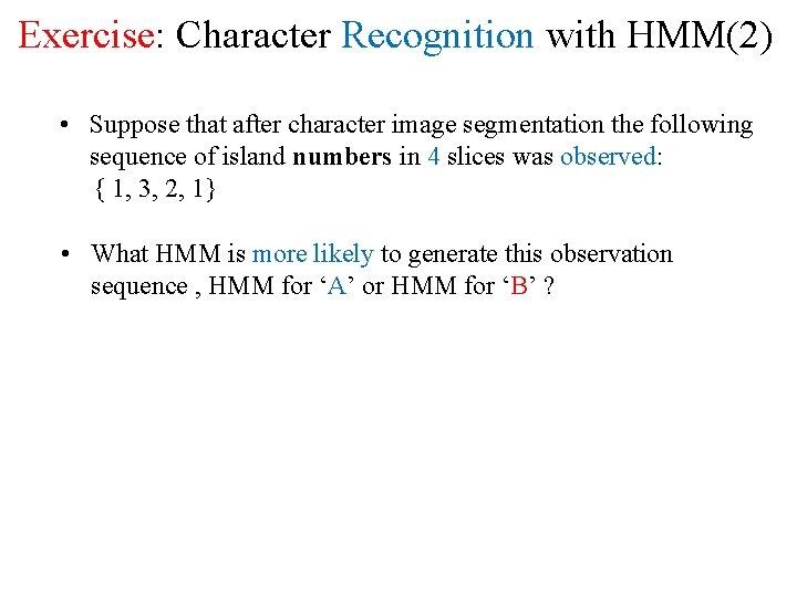 Exercise: Character Recognition with HMM(2) • Suppose that after character image segmentation the following