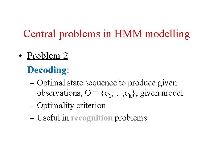 Central problems in HMM modelling • Problem 2 Decoding: – Optimal state sequence to