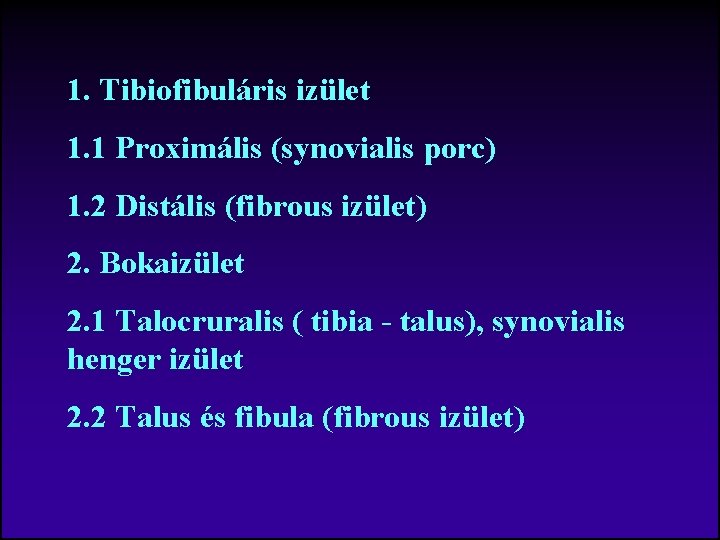 1. Tibiofibuláris izület 1. 1 Proximális (synovialis porc) 1. 2 Distális (fibrous izület) 2.