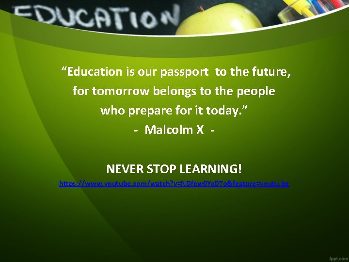 “Education is our passport to the future, for tomorrow belongs to the people who
