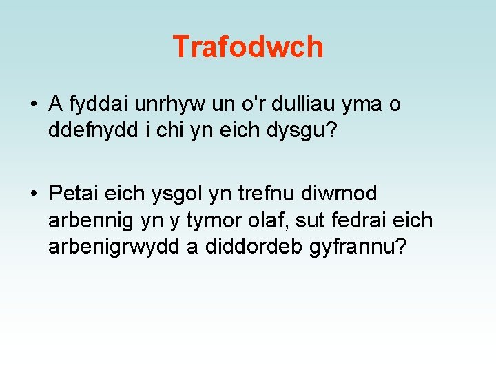 Trafodwch • A fyddai unrhyw un o'r dulliau yma o ddefnydd i chi yn