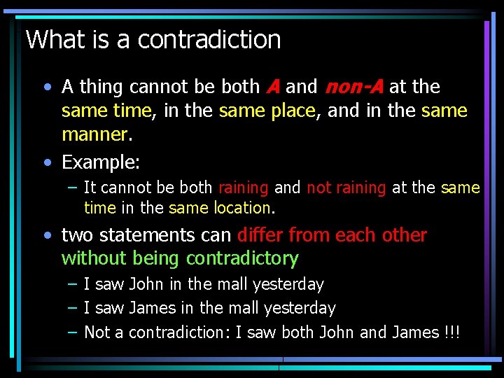 What is a contradiction • A thing cannot be both A and non-A at