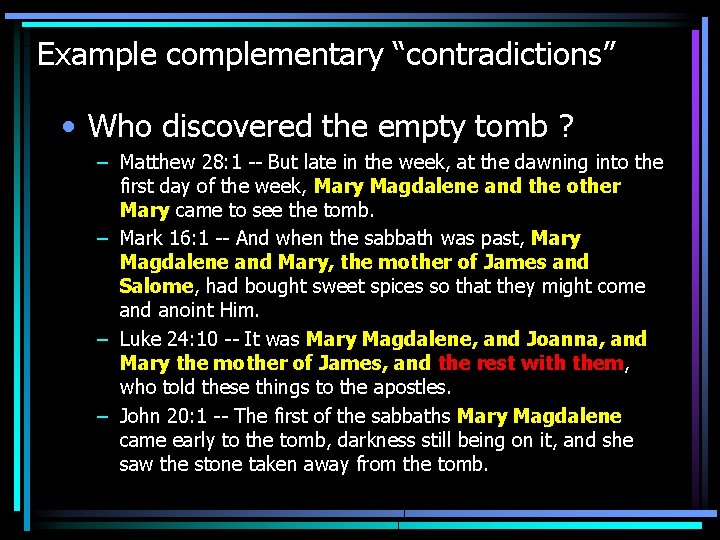 Example complementary “contradictions” • Who discovered the empty tomb ? – Matthew 28: 1