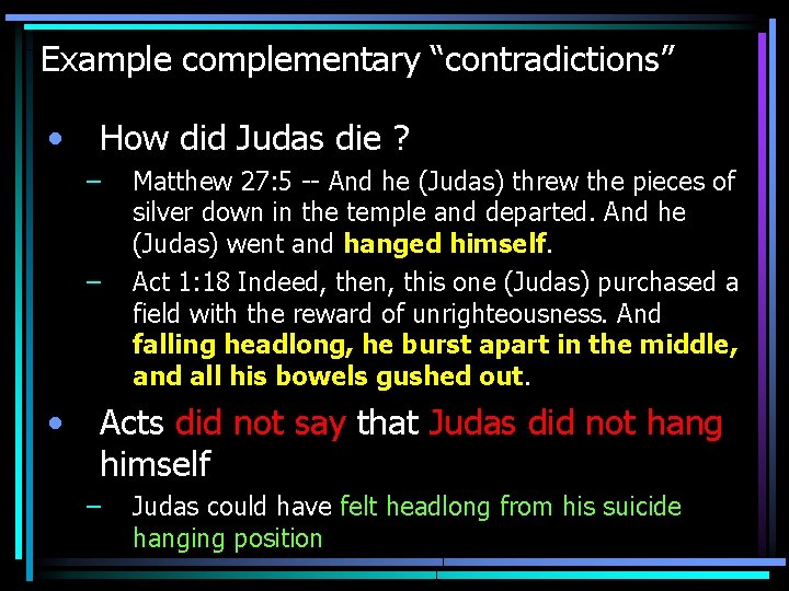 Example complementary “contradictions” • How did Judas die ? – – • Matthew 27: