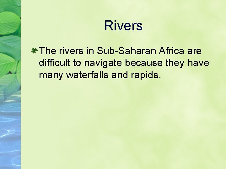 Rivers The rivers in Sub-Saharan Africa are difficult to navigate because they have many