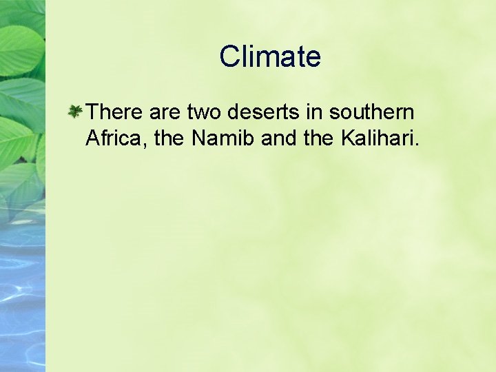 Climate There are two deserts in southern Africa, the Namib and the Kalihari. 