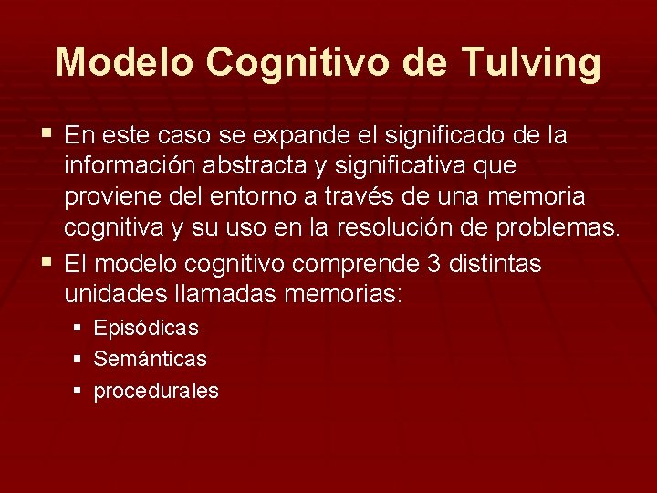 Modelo Cognitivo de Tulving § En este caso se expande el significado de la