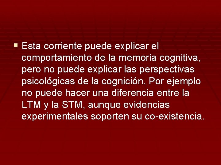 § Esta corriente puede explicar el comportamiento de la memoria cognitiva, pero no puede