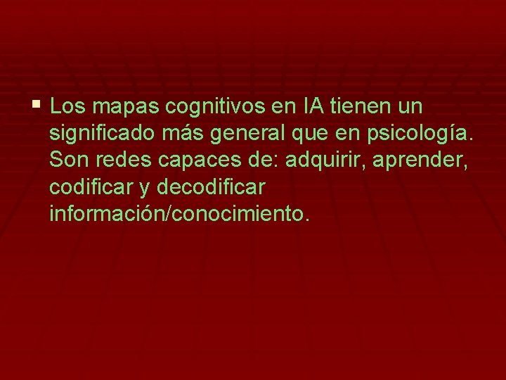 § Los mapas cognitivos en IA tienen un significado más general que en psicología.