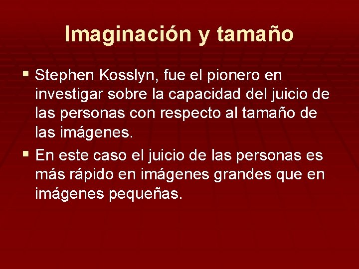 Imaginación y tamaño § Stephen Kosslyn, fue el pionero en investigar sobre la capacidad