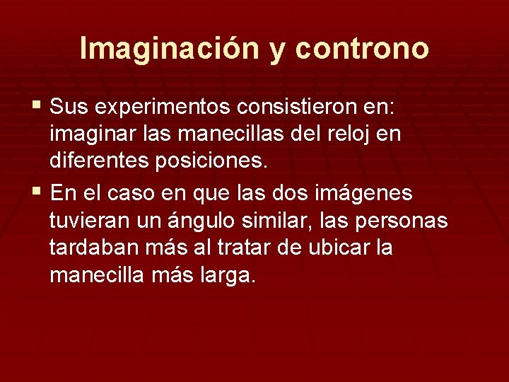 Imaginación y controno § Sus experimentos consistieron en: imaginar las manecillas del reloj en