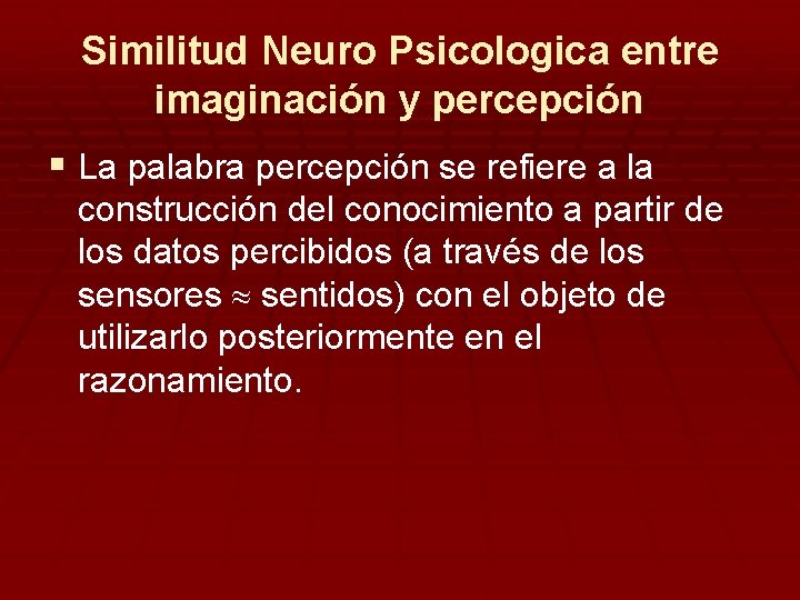 Similitud Neuro Psicologica entre imaginación y percepción § La palabra percepción se refiere a