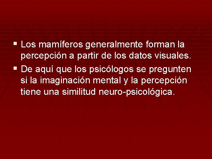 § Los mamíferos generalmente forman la percepción a partir de los datos visuales. §