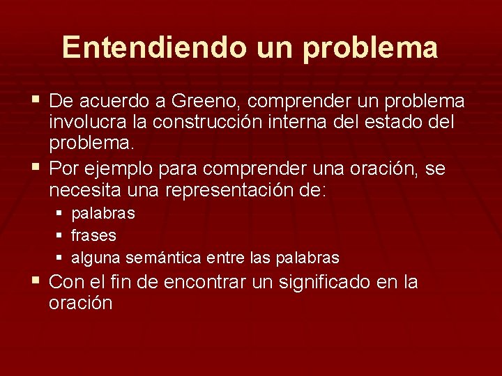 Entendiendo un problema § De acuerdo a Greeno, comprender un problema involucra la construcción