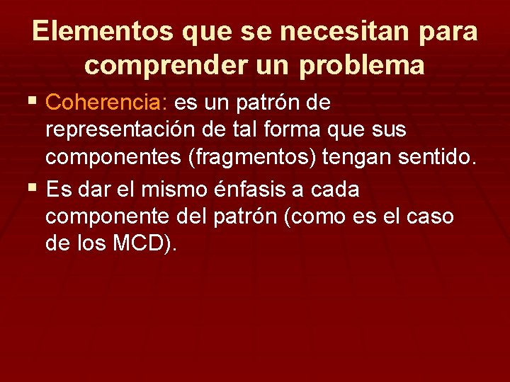 Elementos que se necesitan para comprender un problema § Coherencia: es un patrón de