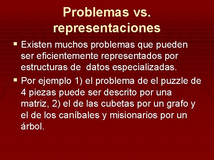 Problemas vs. representaciones § Existen muchos problemas que pueden ser eficientemente representados por estructuras