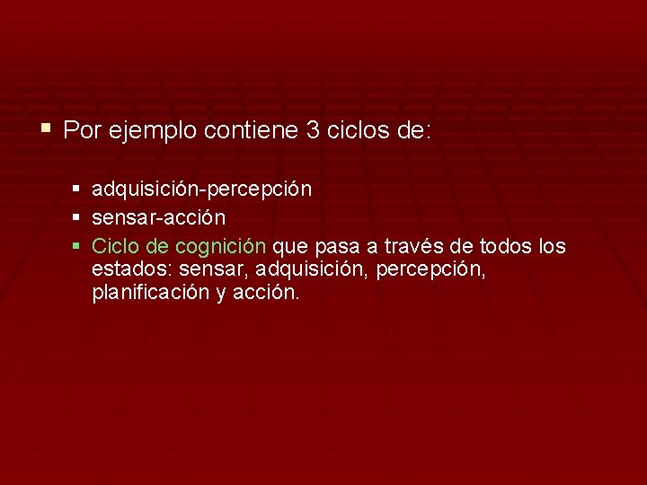 § Por ejemplo contiene 3 ciclos de: § adquisición-percepción § sensar-acción § Ciclo de