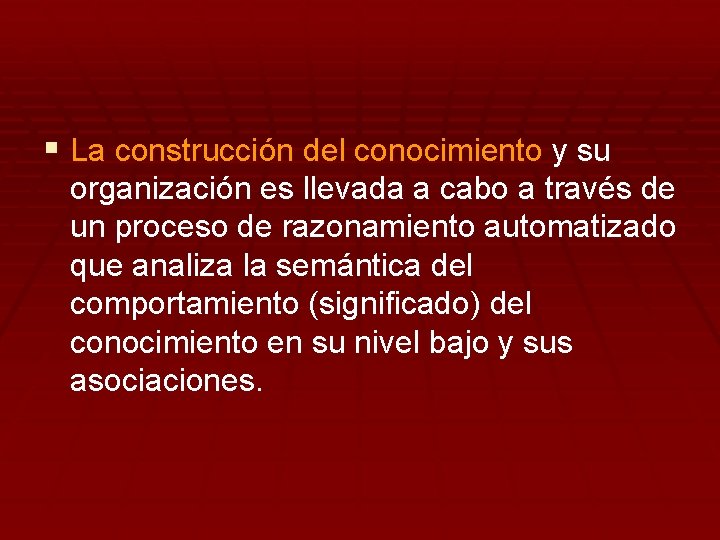 § La construcción del conocimiento y su organización es llevada a cabo a través