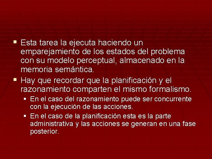 § Esta tarea la ejecuta haciendo un emparejamiento de los estados del problema con